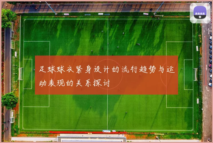 足球球衣紧身设计的流行趋势与运动表现的关系探讨