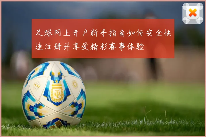 足球网上开户新手指南如何安全快速注册并享受精彩赛事体验